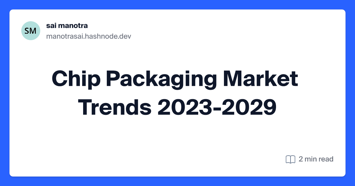 Chip Packaging Market Trends 2023-2029