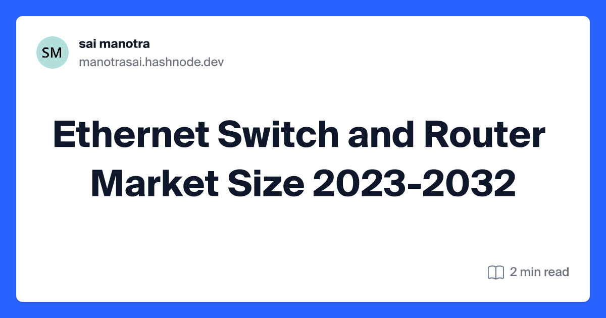 Ethernet Switch and Router Market Size 2023-2032